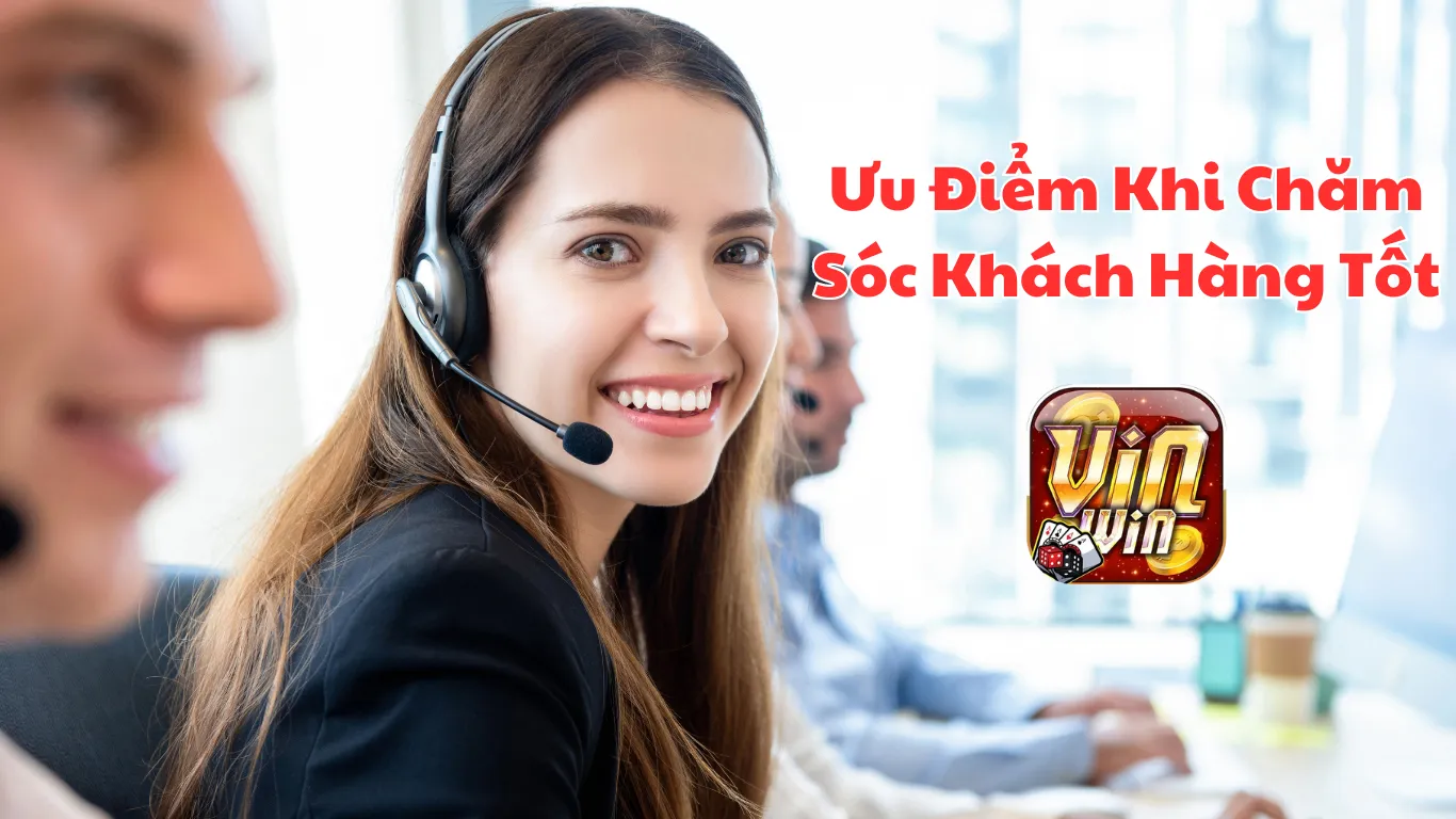 Ưu Điểm Khi Chăm Sóc Khách Hàng Tốt