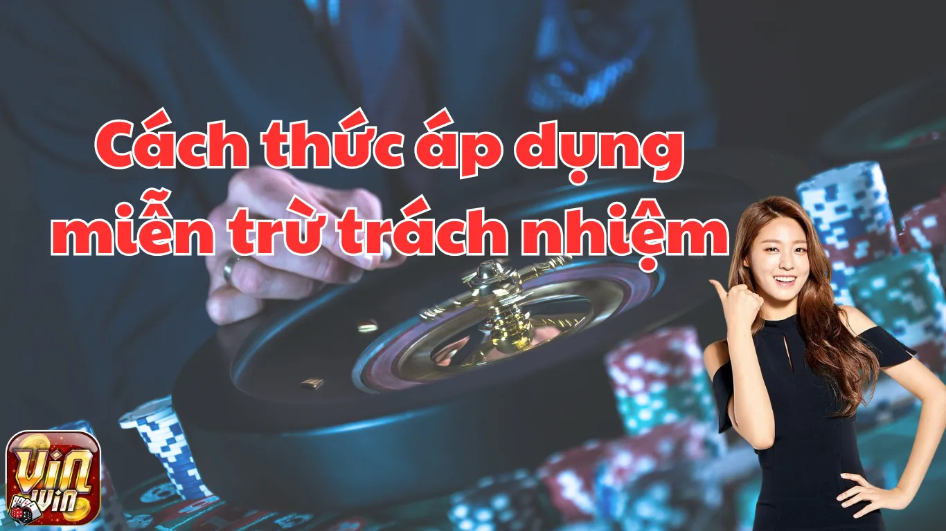 Cách thức áp dụng miễn trừ trách nhiệm Vinwin